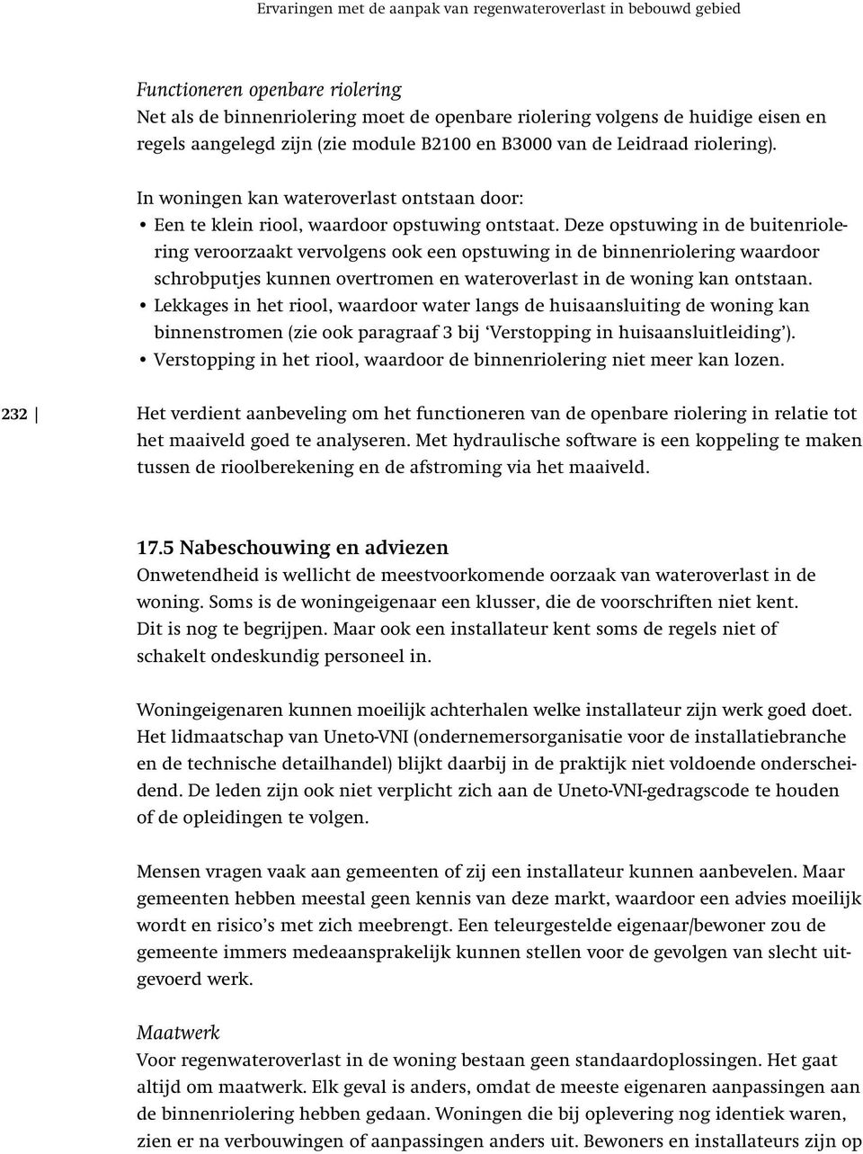 Deze opstuwing in de buitenriolering veroorzaakt vervolgens ook een opstuwing in de binnenriolering waardoor schrobputjes kunnen overtromen en wateroverlast in de woning kan ontstaan.