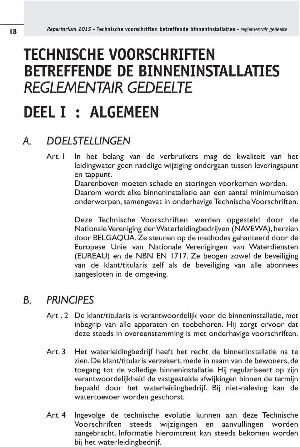 Daarenboven moeten schade en storingen voorkomen worden. Daarom wordt elke binneninstallatie aan een aantal minimumeisen onderworpen, samengevat in onderhavige Technische Voorschriften.