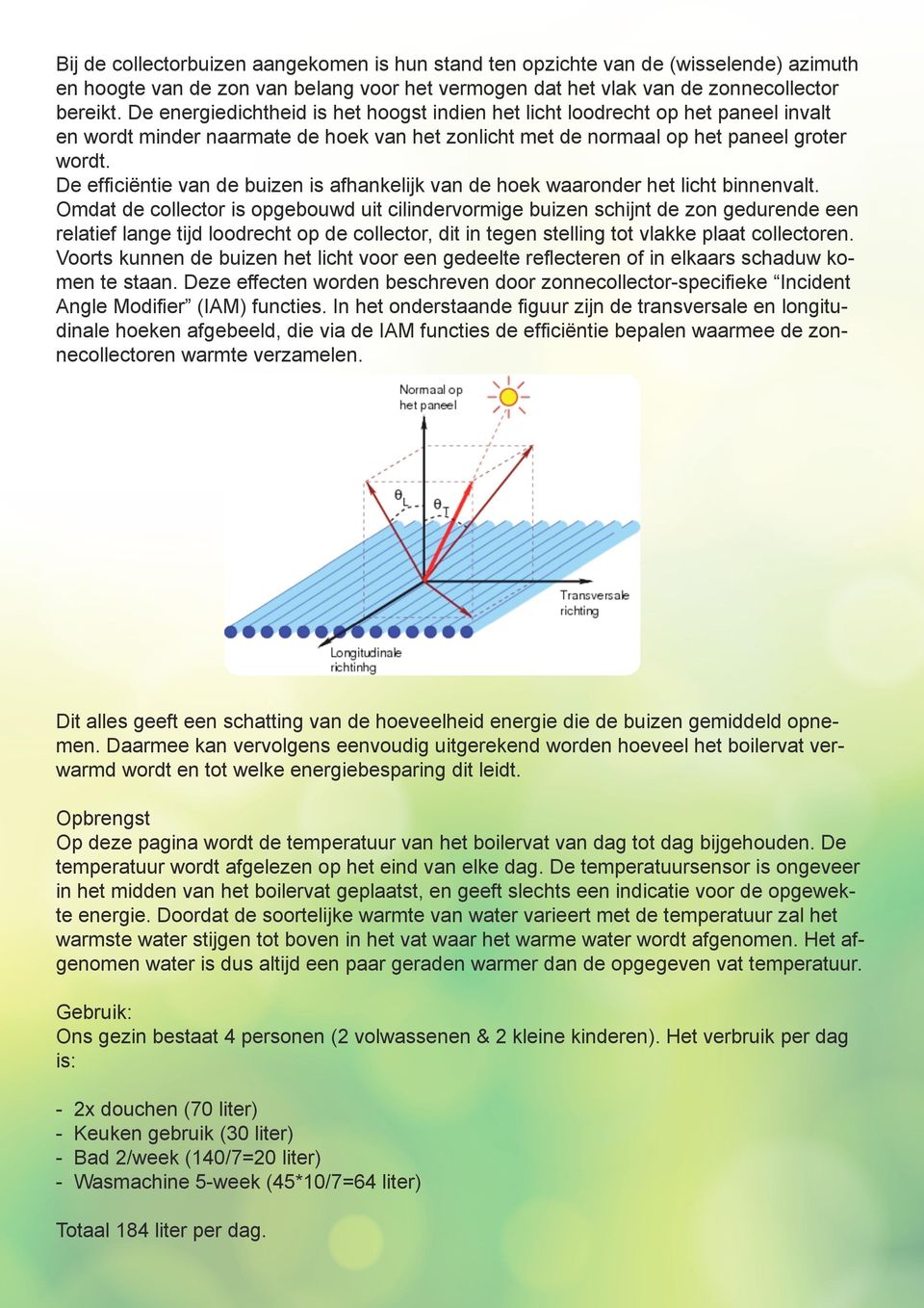 De efficiëntie van de buizen is afhankelijk van de hoek waaronder het licht binnenvalt.