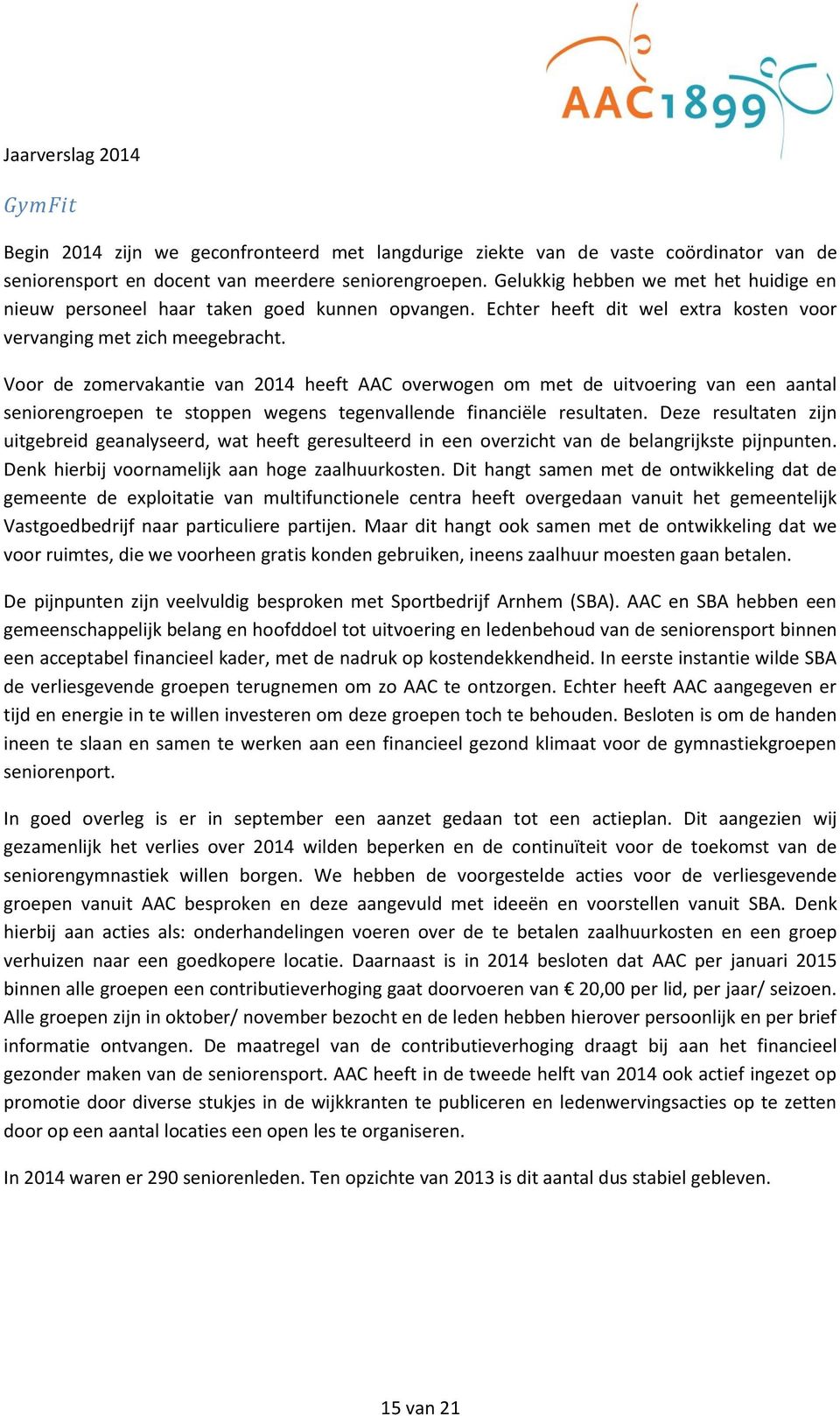 Voor de zomervakantie van 2014 heeft AAC overwogen om met de uitvoering van een aantal seniorengroepen te stoppen wegens tegenvallende financiële resultaten.