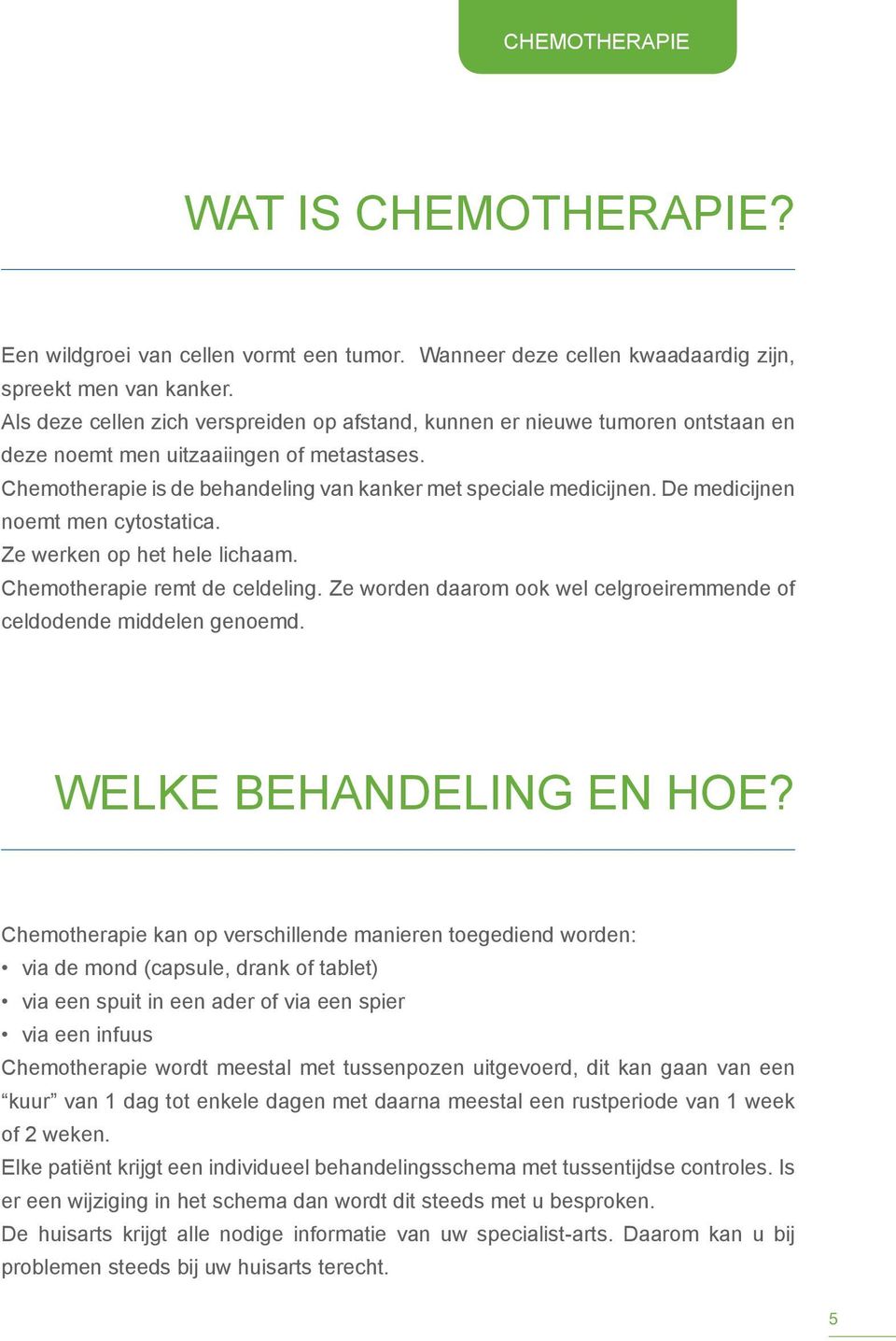 De medicijnen noemt men cytostatica. Ze werken op het hele lichaam. Chemotherapie remt de celdeling. Ze worden daarom ook wel celgroeiremmende of celdodende middelen genoemd. Welke behandeling en hoe?