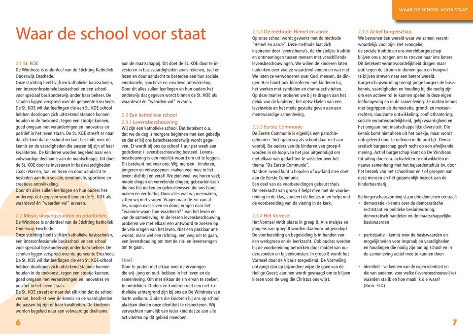 De scholen liggen verspreid over de gemeente Enschede. De St. KOE wil dat leerlingen die een St.