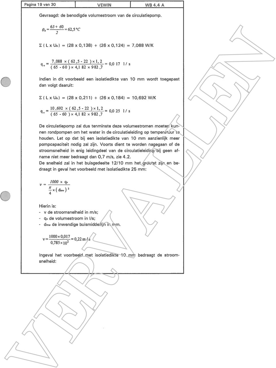 ( Lx Ut,) = (28 x 0,211) + (26 x 0,184) = 10,692 W/K = 10,692 x (62,5 22 ) x 1,2 = 0,0 25 1/ s (65-60 ) x 4,1 82 x 982,7 De circulatiepomp za) dus tenminste deze vo)umestromen moeten kun nen