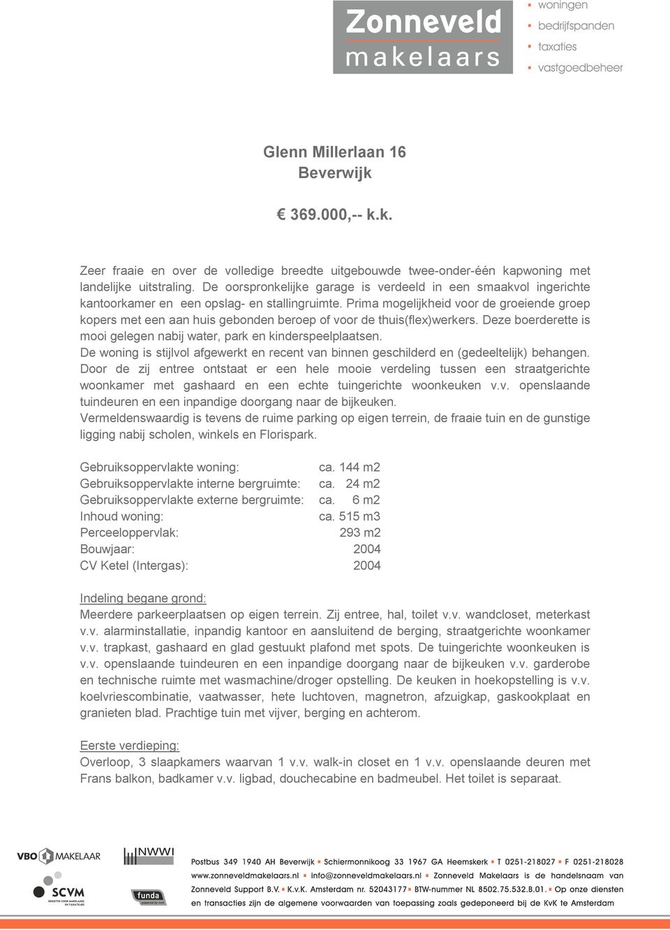 Prima mogelijkheid voor de groeiende groep kopers met een aan huis gebonden beroep of voor de thuis(flex)werkers. Deze boerderette is mooi gelegen nabij water, park en kinderspeelplaatsen.