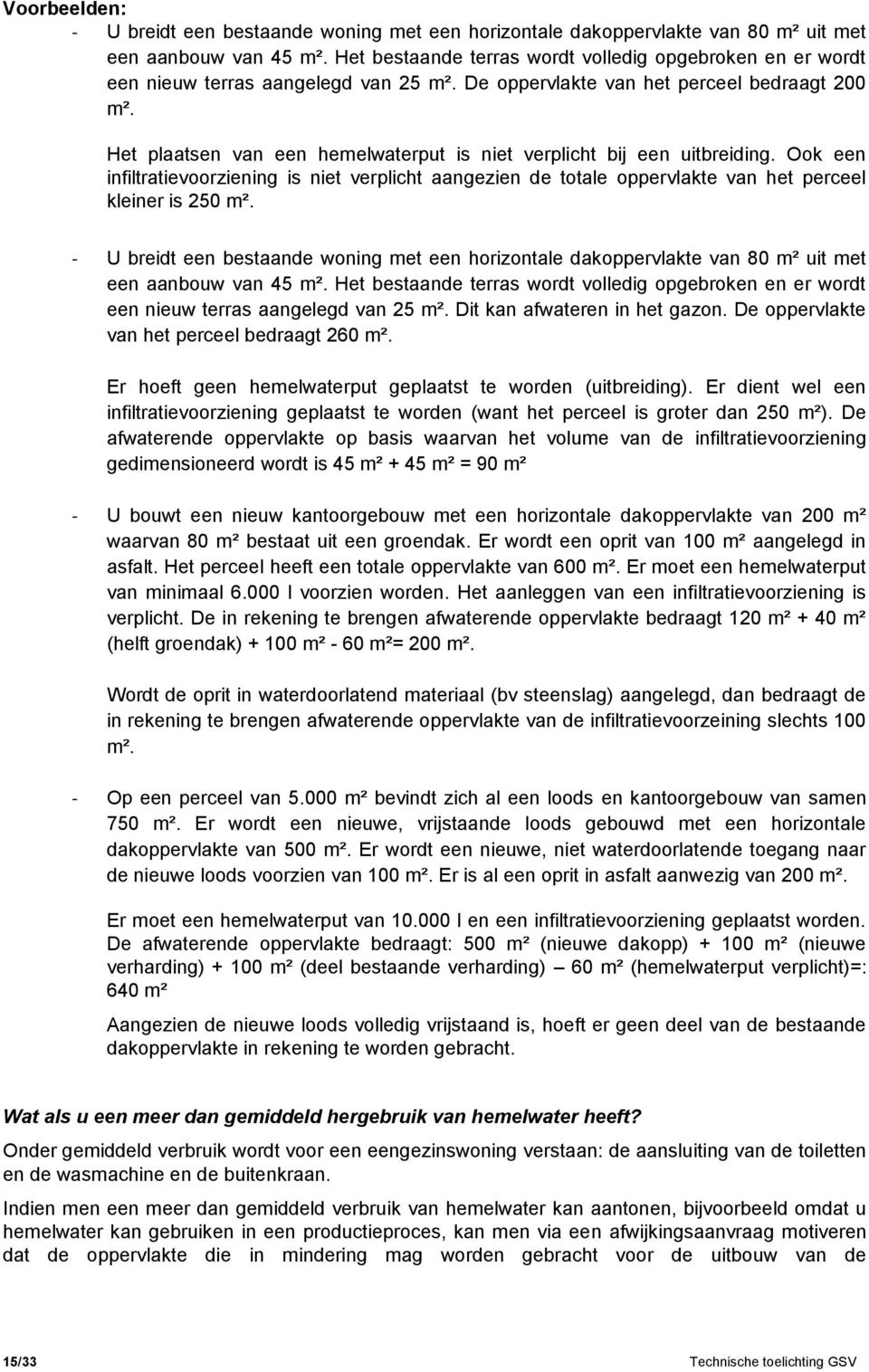 Het plaatsen van een hemelwaterput is niet verplicht bij een uitbreiding. Ook een infiltratievoorziening is niet verplicht aangezien de totale oppervlakte van het perceel kleiner is 250 m².