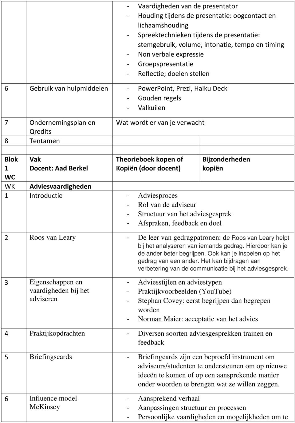 je verwacht Blok 1 Docent: Aad Berkel kopiën WK Adviesvaardigheden 1 Introductie - Adviesproces - Rol van de adviseur - Structuur van het adviesgesprek - Afspraken, feedback en doel 2 Roos van Leary