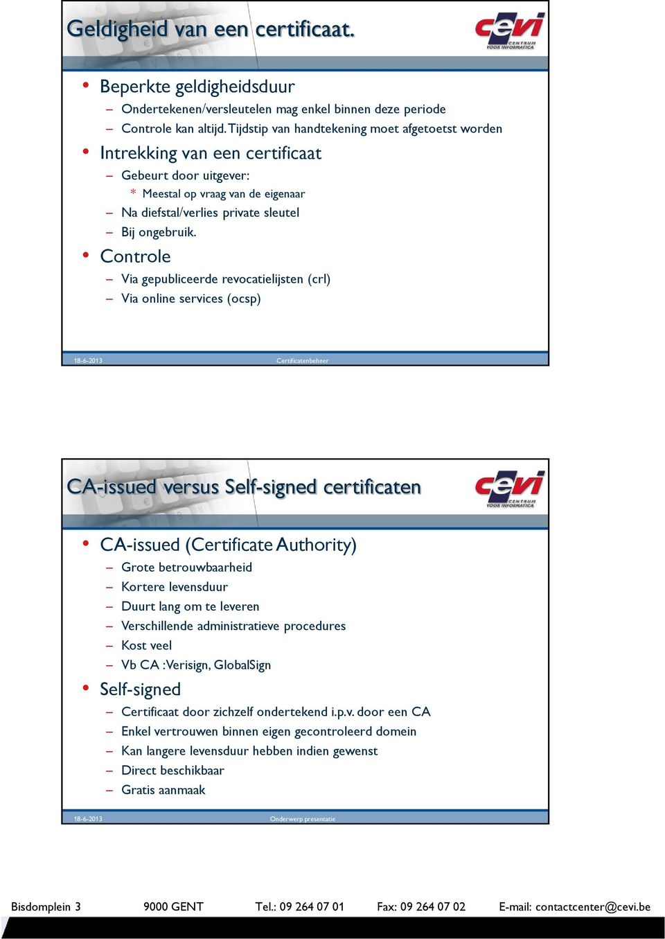 Controle Via gepubliceerde revocatielijsten (crl) Via online services (ocsp) CA-issued versus Self-signed certificaten CA-issued (Certificate Authority) Grote betrouwbaarheid Kortere levensduur Duurt