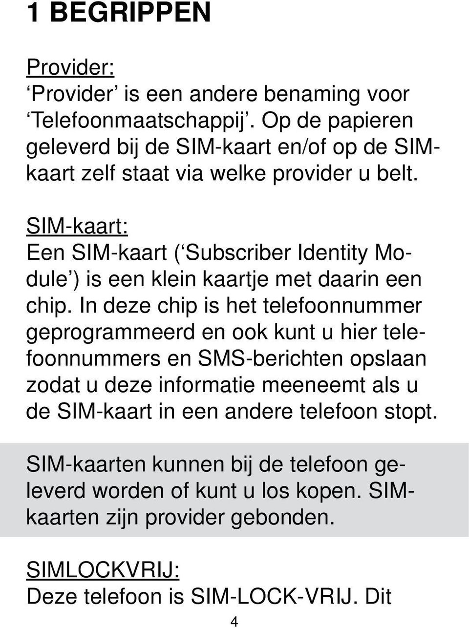 SIM-kaart: Een SIM-kaart ( Subscriber Identity Module ) is een klein kaartje met daarin een chip.