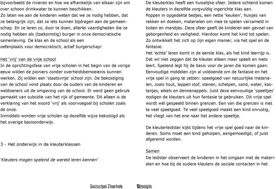 En ze leren zo, door te doen, allerlei vaardigheden die ze nodig hebben als (toekomstig) burger in onze democratische samenleving.