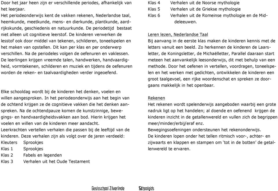 De periodetijd bestaat niet alleen uit cognitieve leerstof. De kinderen verwerken de lesstof ook door middel van tekenen, schilderen, toneelspelen en het maken van opstellen.