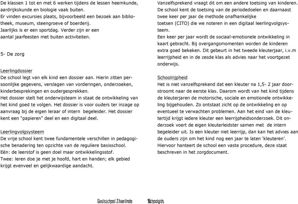 5- De zorg Leerlingdossier De school legt van elk kind een dossier aan. Hierin zitten persoonlijke gegevens, verslagen van vorderingen, onderzoeken, kinderbesprekingen en oudergesprekken.