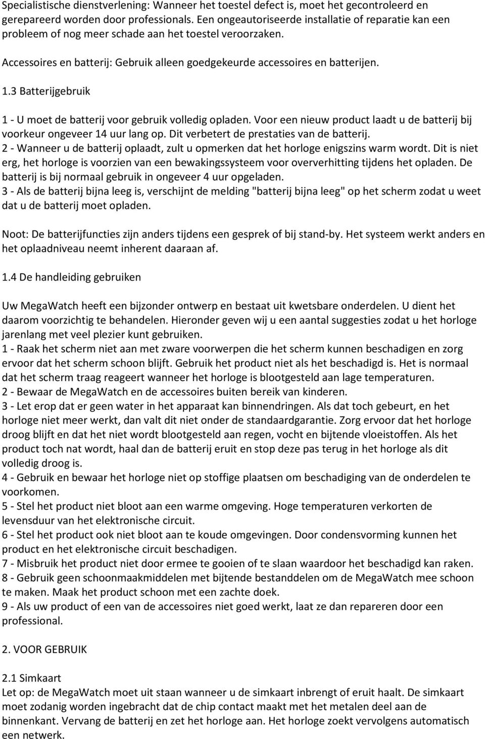 3 Batterijgebruik 1 - U moet de batterij voor gebruik volledig opladen. Voor een nieuw product laadt u de batterij bij voorkeur ongeveer 14 uur lang op. Dit verbetert de prestaties van de batterij.