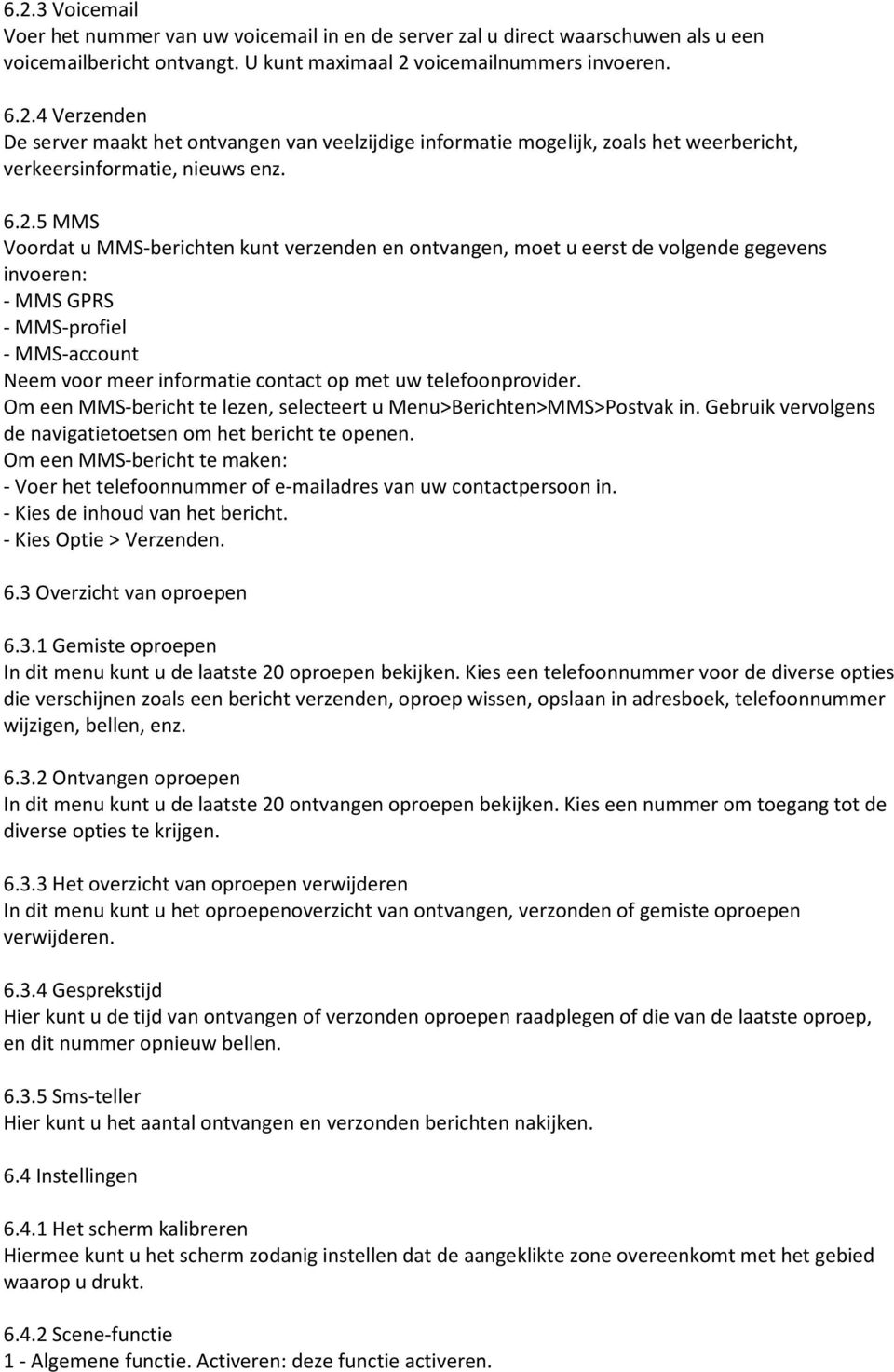 telefoonprovider. Om een MMS-bericht te lezen, selecteert u Menu>Berichten>MMS>Postvak in. Gebruik vervolgens de navigatietoetsen om het bericht te openen.