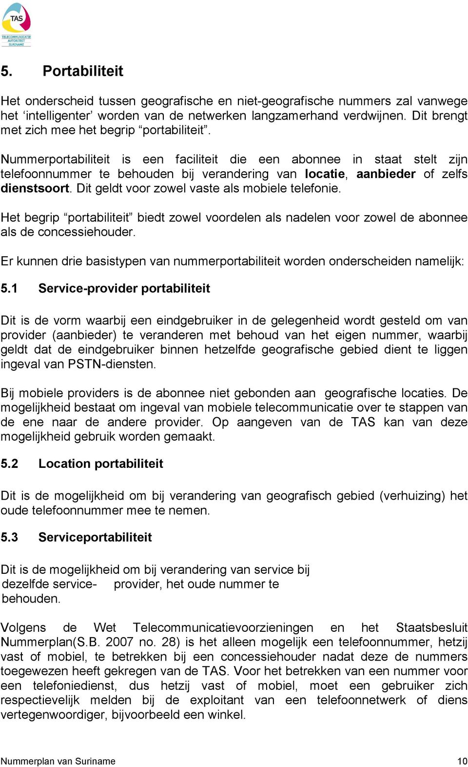 Nummerportabiliteit is een faciliteit die een abonnee in staat stelt zijn telefoonnummer te behouden bij verandering van locatie, aanbieder of zelfs dienstsoort.