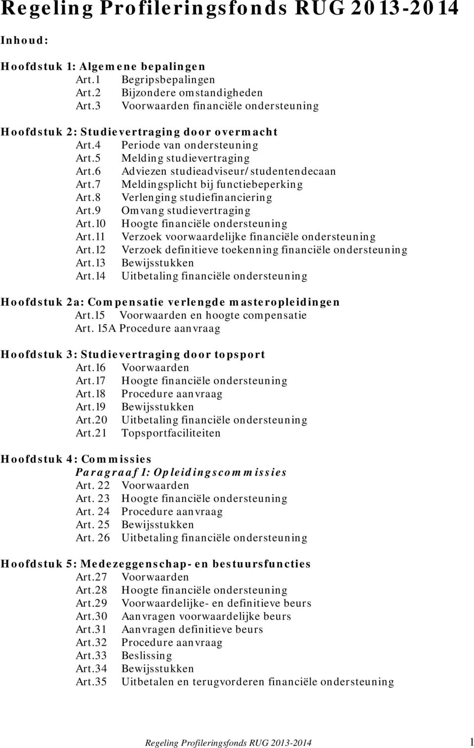 7 Meldingsplicht bij functiebeperking Art.8 Verlenging studiefinanciering Art.9 Omvang studievertraging Art.10 Hoogte financiële ondersteuning Art.