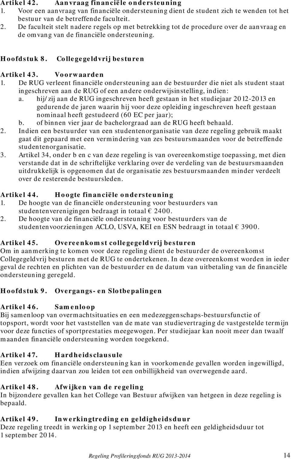 De RUG verleent financiële ondersteuning aan de bestuurder die niet als student staat ingeschreven aan de RUG of een andere onderwijsinstelling, indien: a.