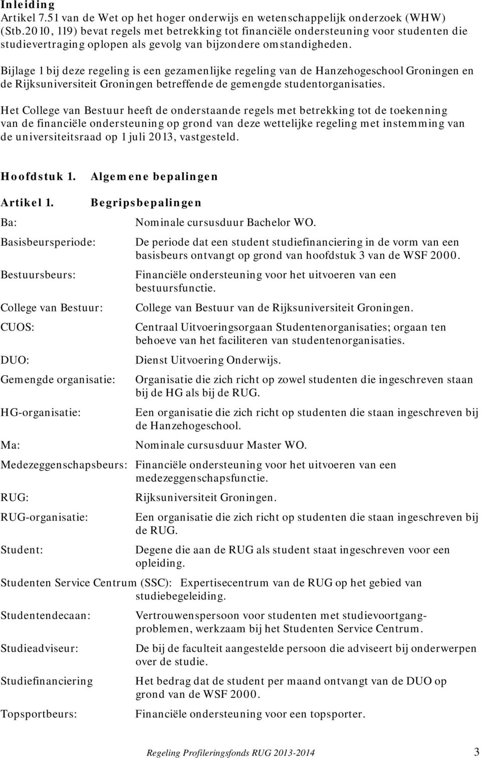 Bijlage 1 bij deze regeling is een gezamenlijke regeling van de Hanzehogeschool Groningen en de Rijksuniversiteit Groningen betreffende de gemengde studentorganisaties.