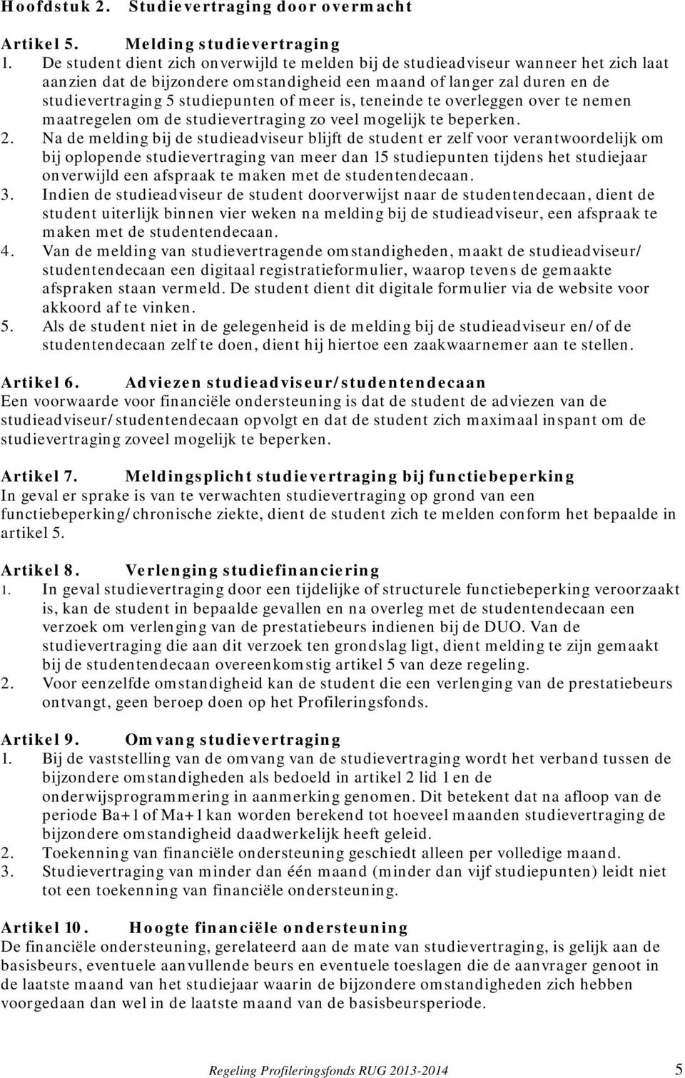 meer is, teneinde te overleggen over te nemen maatregelen om de studievertraging zo veel mogelijk te beperken. 2.