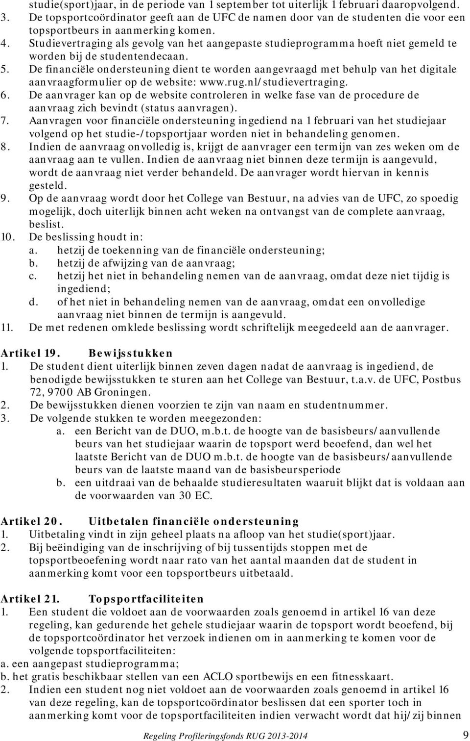 Studievertraging als gevolg van het aangepaste studieprogramma hoeft niet gemeld te worden bij de studentendecaan. 5.