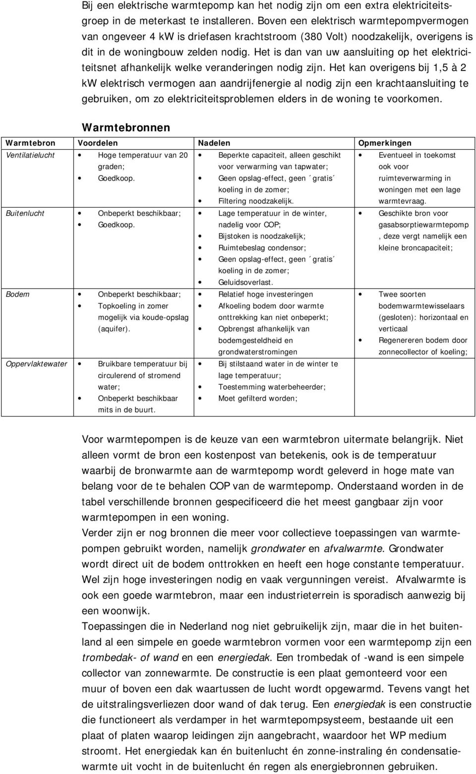 Het is dan van uw aansluiting op het elektriciteitsnet afhankelijk welke veranderingen nodig zijn.