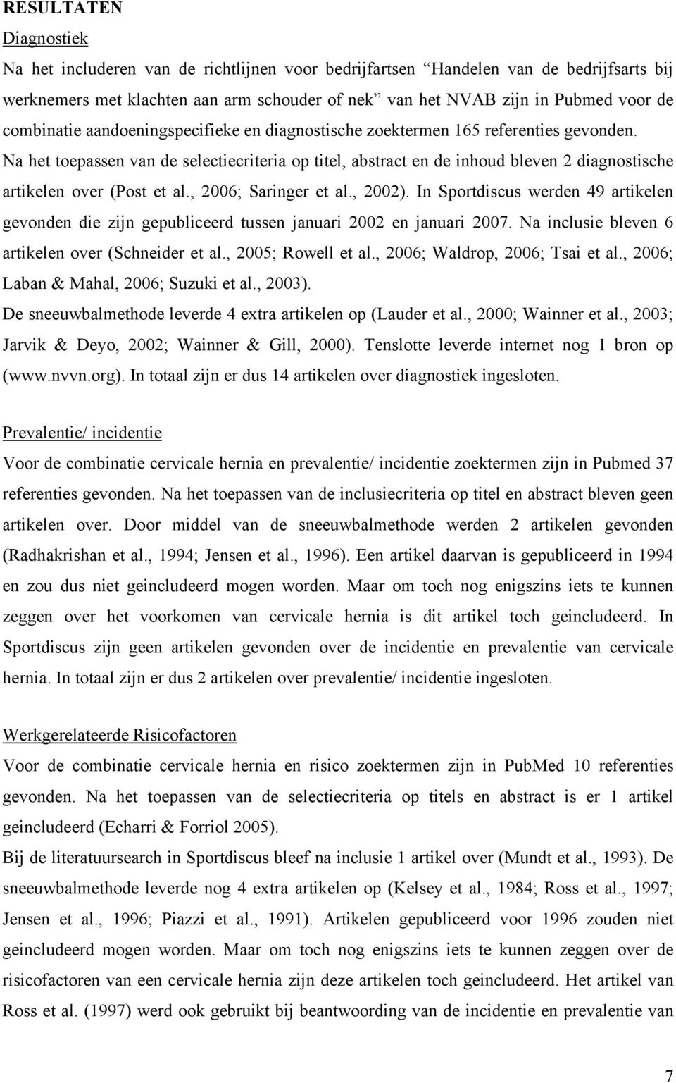 Na het toepassen van de selectiecriteria op titel, abstract en de inhoud bleven 2 diagnostische artikelen over (Post et al., 2006; Saringer et al., 2002).