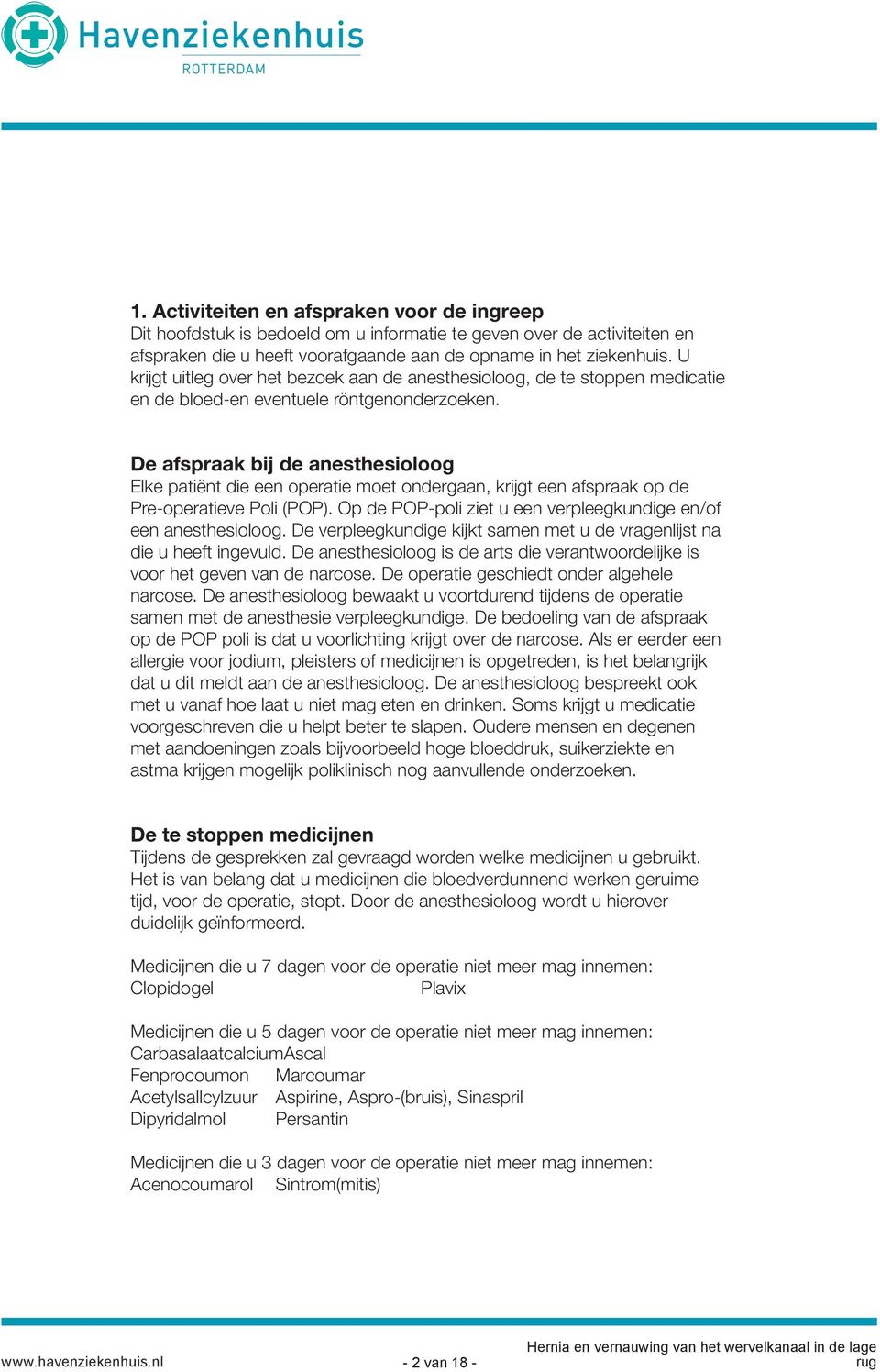 De afspraak bij de anesthesioloog Elke patiënt die een operatie moet ondergaan, krijgt een afspraak op de Pre-operatieve Poli (POP). Op de POP-poli ziet u een verpleegkundige en/of een anesthesioloog.