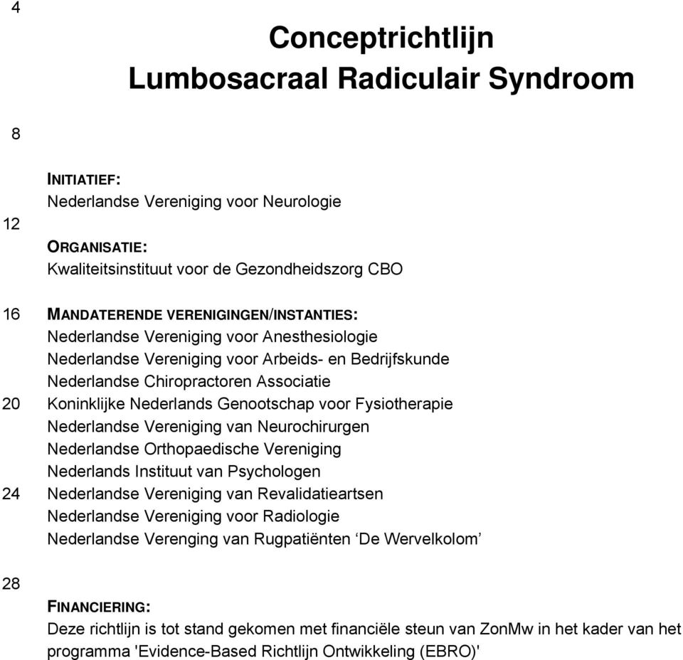 voor Fysiotherapie Nederlandse Vereniging van Neurochirurgen Nederlandse Orthopaedische Vereniging Nederlands Instituut van Psychologen Nederlandse Vereniging van Revalidatieartsen Nederlandse