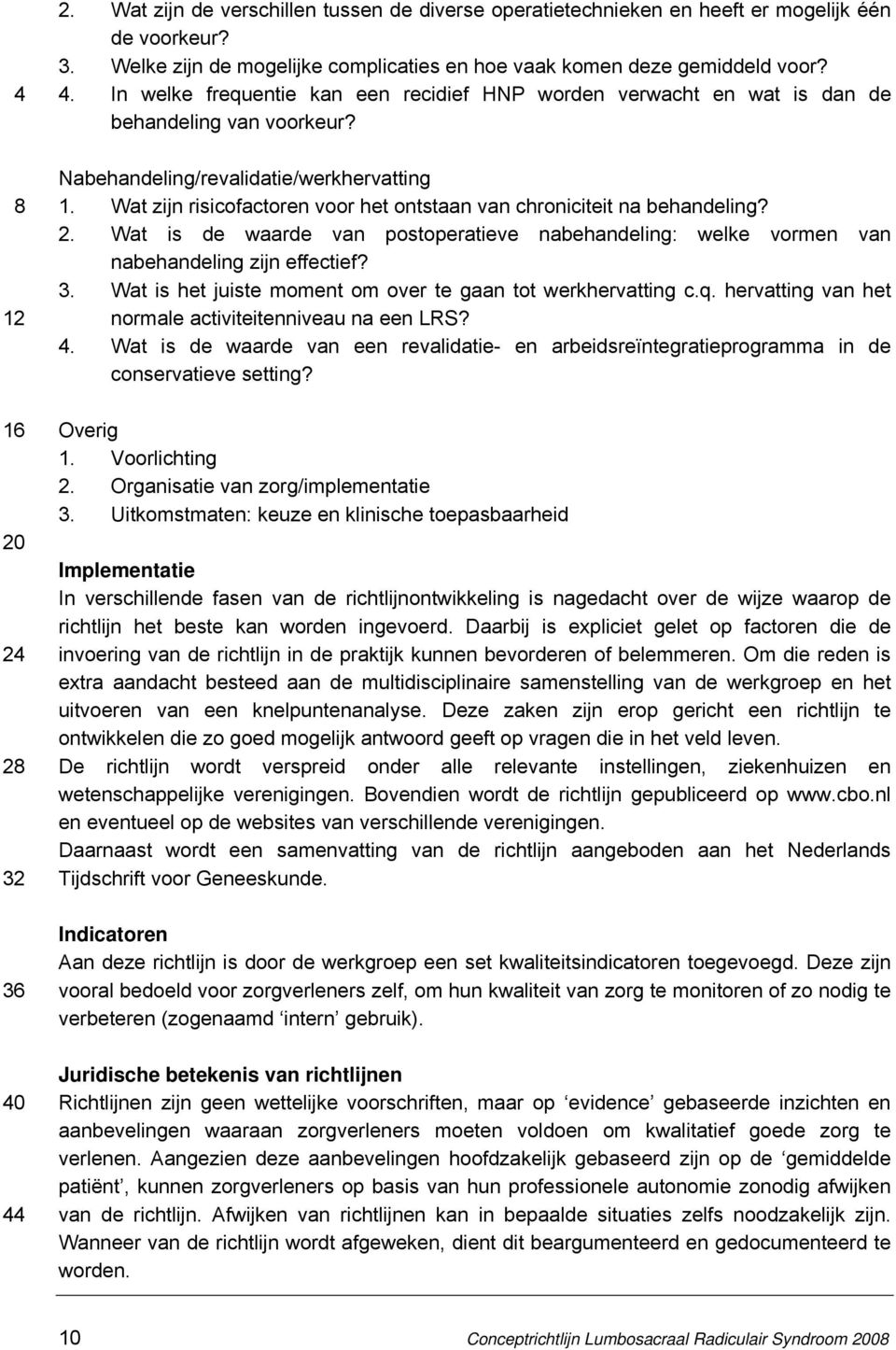 Wat zijn risicofactoren voor het ontstaan van chroniciteit na behandeling? 2. Wat is de waarde van postoperatieve nabehandeling: welke vormen van nabehandeling zijn effectief? 3.