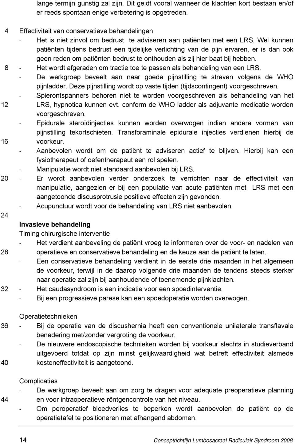 Wel kunnen patiënten tijdens bedrust een tijdelijke verlichting van de pijn ervaren, er is dan ook geen reden om patiënten bedrust te onthouden als zij hier baat bij hebben.