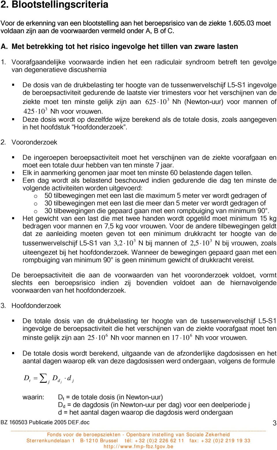 Voorafgaandelijke voorwaarde indien het een radiculair syndroom betreft ten gevolge van degeneratieve discushernia De dosis van de drukbelasting ter hoogte van de tussenwervelschijf L5-S1 ingevolge