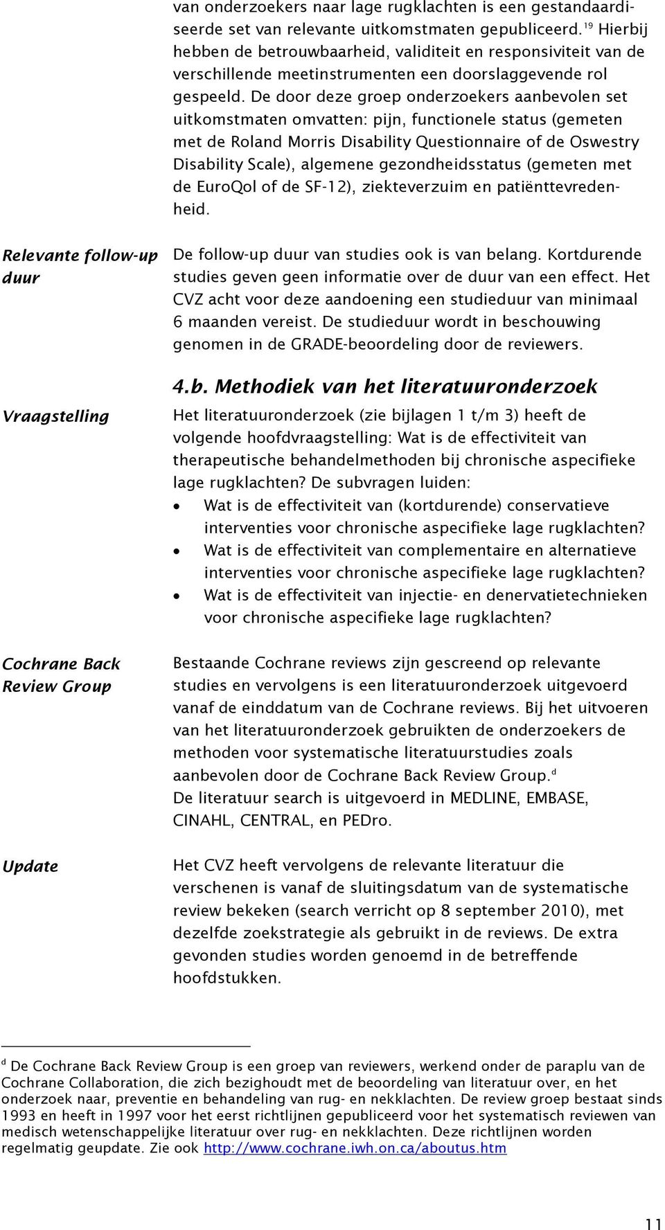 De door deze groep onderzoekers aanbevolen set uitkomstmaten omvatten: pijn, functionele status (gemeten met de Roland Morris Disability Questionnaire of de Oswestry Disability Scale), algemene