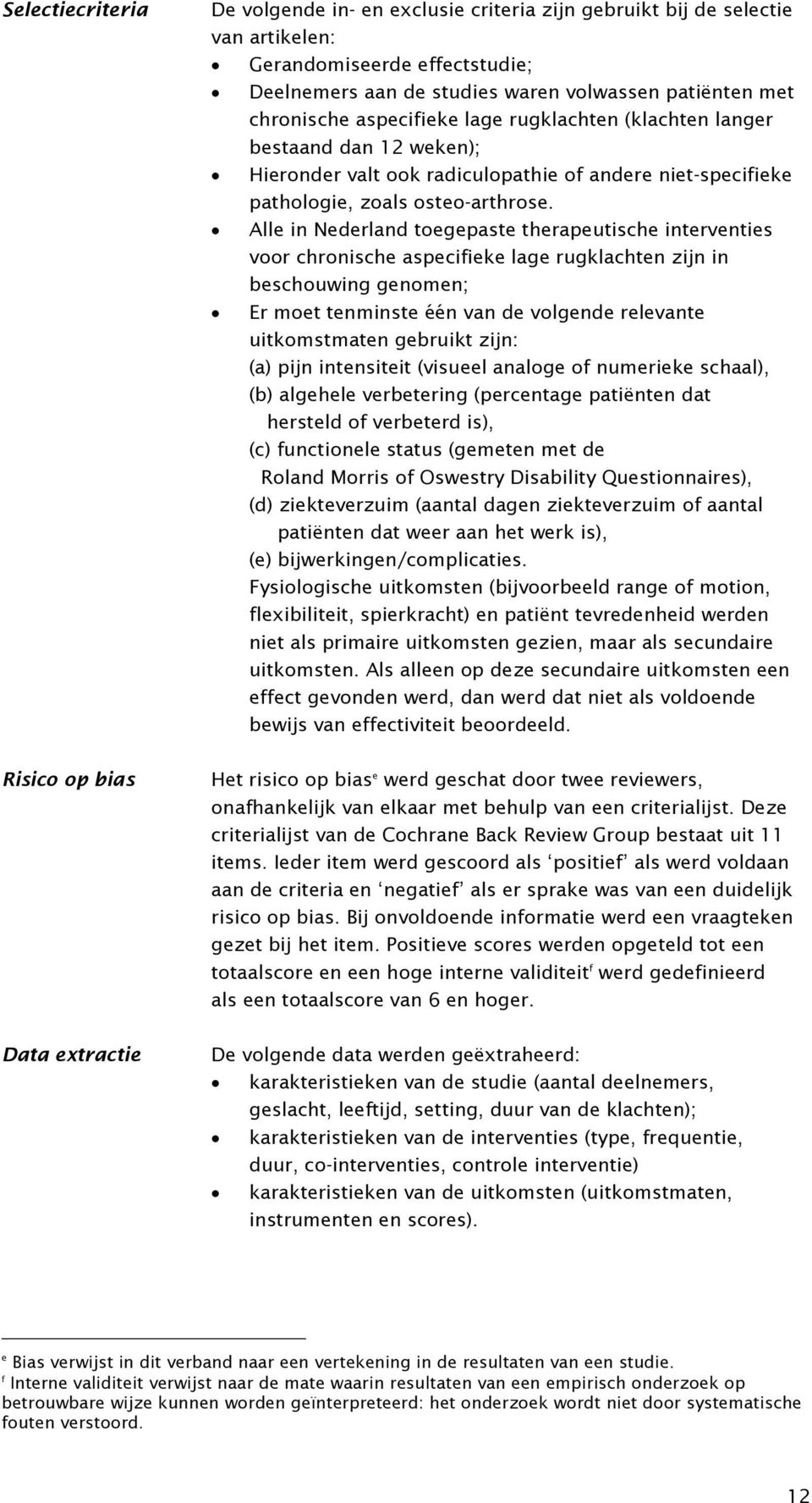 Alle in Nederland toegepaste therapeutische interventies voor chronische aspecifieke lage rugklachten zijn in beschouwing genomen; Er moet tenminste één van de volgende relevante uitkomstmaten