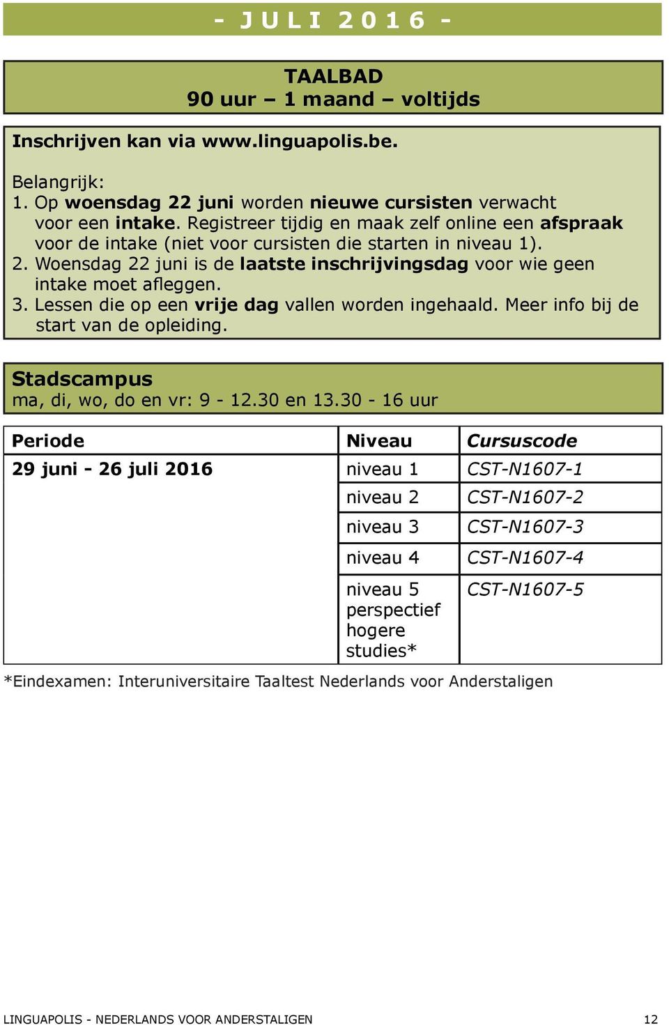 Woensdag 22 juni is de laatste inschrijvingsdag voor wie geen intake moet afleggen. 3. Lessen die op een vrije dag vallen worden ingehaald. Meer info bij de start van de opleiding.