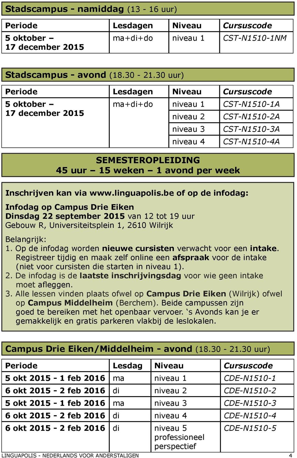 linguapolis.be of op de infodag: Infodag op Campus Drie Eiken Dinsdag 22 september 2015 van 12 tot 19 uur Gebouw R, Universiteitsplein 1, 2610 Wilrijk 1.