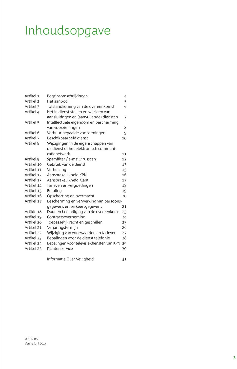 eigenschappen van de dienst of het elektronisch communicatienetwerk 11 Artikel 9 Spamfilter / e-mailvirusscan 12 Artikel 10 Gebruik van de dienst 13 Artikel 11 Verhuizing 15 Artikel 12