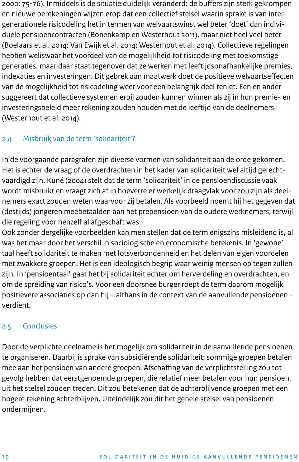 termen van welvaartswinst wel beter doet dan individuele pensioencontracten (Bonenkamp en Westerhout 2011), maar niet heel veel beter (Boelaars et al. 2014; Van Ewijk et al. 2014; Westerhout et al.