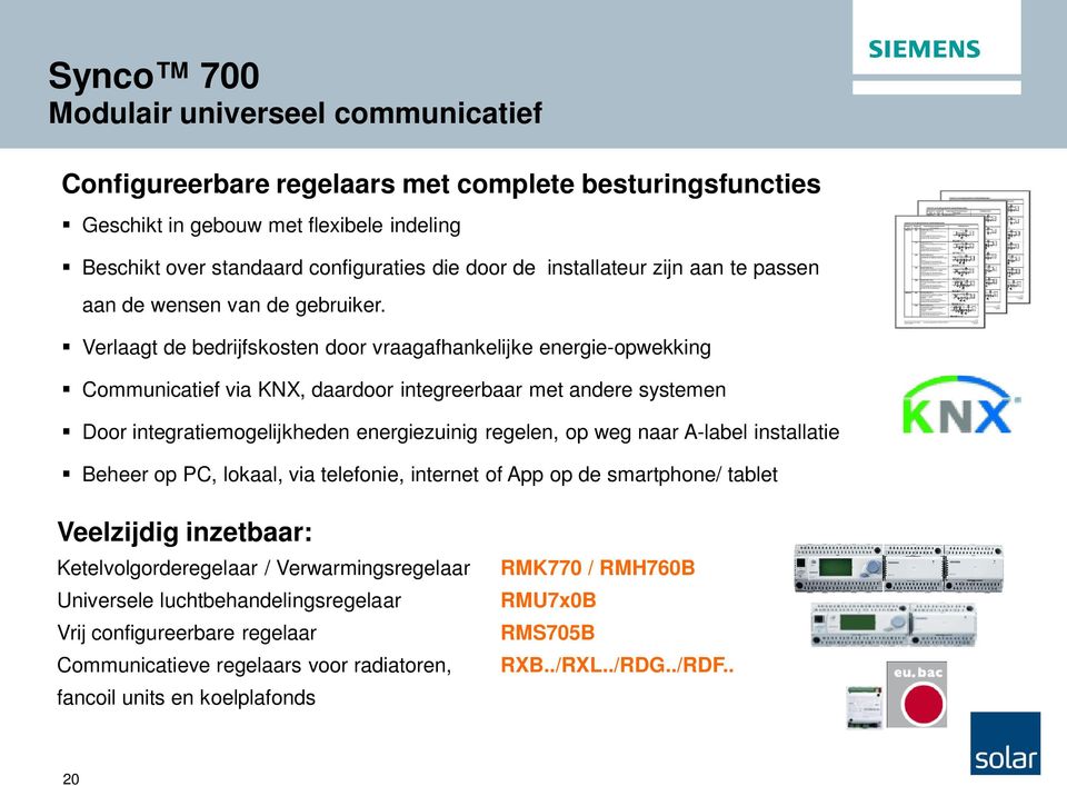 Verlaagt de bedrijfskosten door vraagafhankelijke energie-opwekking Communicatief via KNX, daardoor integreerbaar met andere systemen Door integratiemogelijkheden energiezuinig regelen, op weg naar