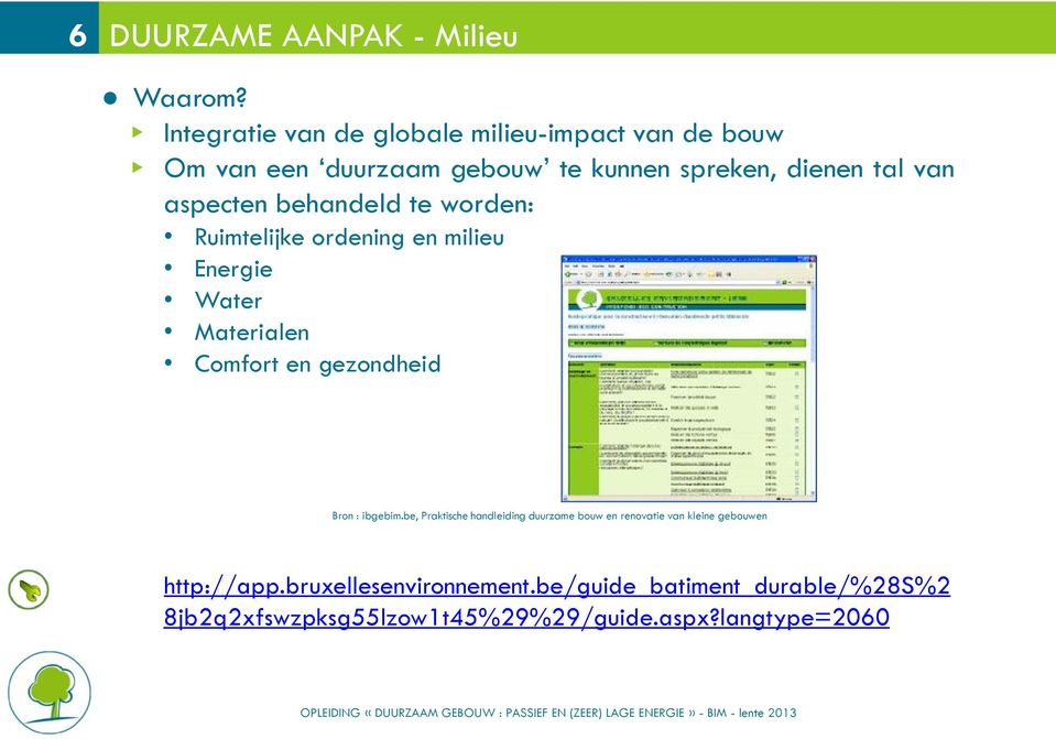 aspecten behandeld te worden: Ruimtelijke ordening en milieu Energie Water Materialen Comfort en gezondheid Bron :