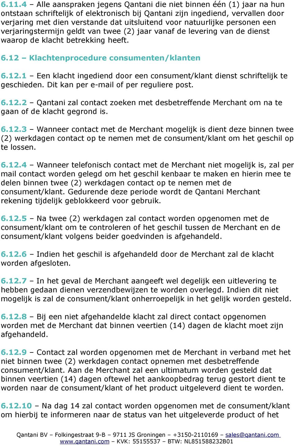 Klachtenprocedure consumenten/klanten 6.12.1 Een klacht ingediend door een consument/klant dienst schriftelijk te geschieden. Dit kan per e-mail of per reguliere post. 6.12.2 Qantani zal contact zoeken met desbetreffende Merchant om na te gaan of de klacht gegrond is.