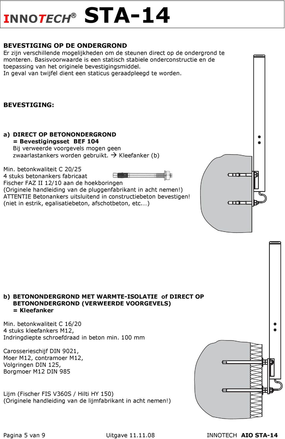 BEVESTIGING: a) DIRECT OP BETONONDERGROND = Bevestigingsset BEF 104 Bij verweerde voorgevels mogen geen zwaarlastankers worden gebruikt. Kleefanker (b) Min.