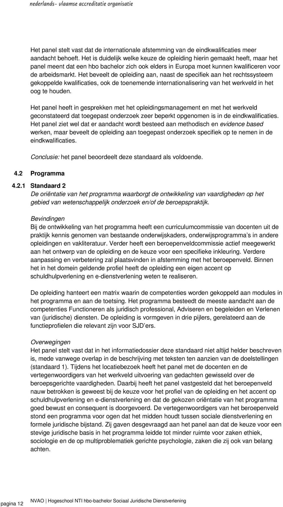 Het beveelt de opleiding aan, naast de specifiek aan het rechtssysteem gekoppelde kwalificaties, ook de toenemende internationalisering van het werkveld in het oog te houden.