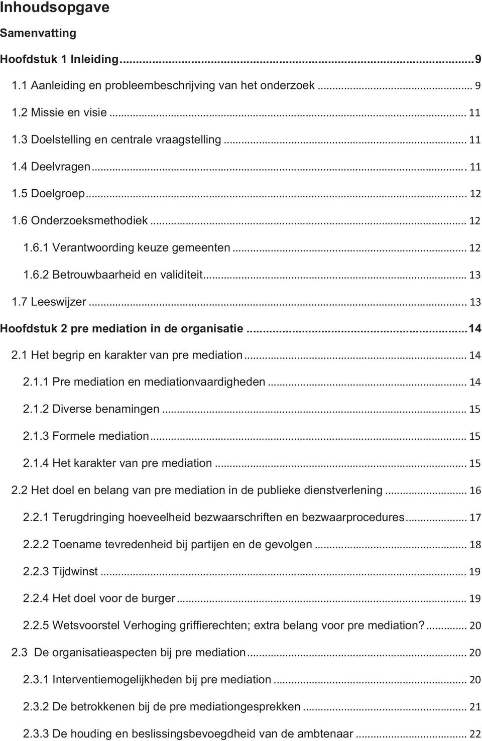 .. 13 Hoofdstuk 2 pre mediation in de organisatie...14 2.1 Het begrip en karakter van pre mediation... 14 2.1.1 Pre mediation en mediationvaardigheden... 14 2.1.2 Diverse benamingen... 15 2.1.3 Formele mediation.