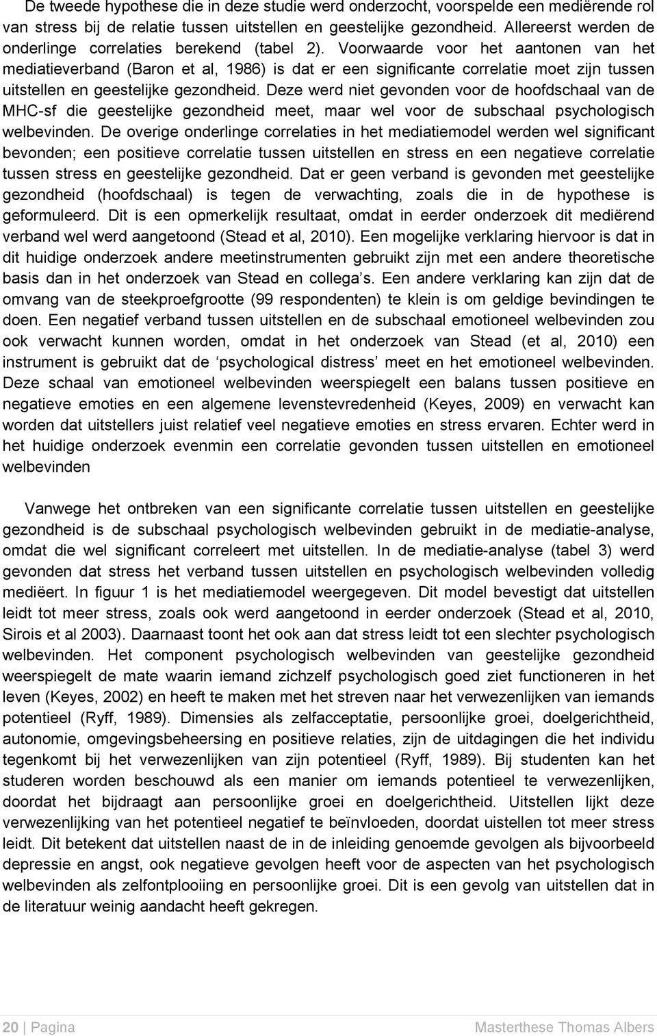 Voorwaarde voor het aantonen van het mediatieverband (Baron et al, 1986) is dat er een significante correlatie moet zijn tussen uitstellen en geestelijke gezondheid.