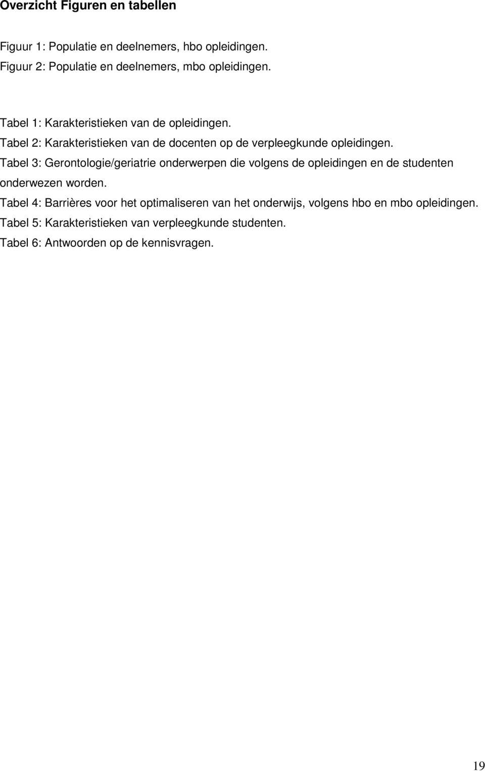 Tabel 3: Gerontologie/geriatrie onderwerpen die volgens de opleidingen en de studenten onderwezen worden.