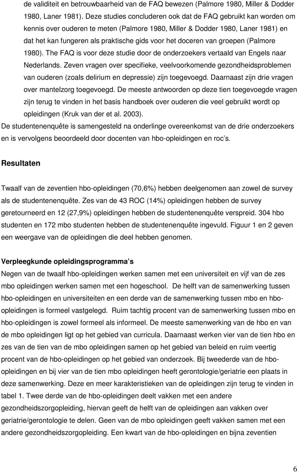 doceren van groepen (Palmore 1980). The FAQ is voor deze studie door de onderzoekers vertaald van Engels naar Nederlands.