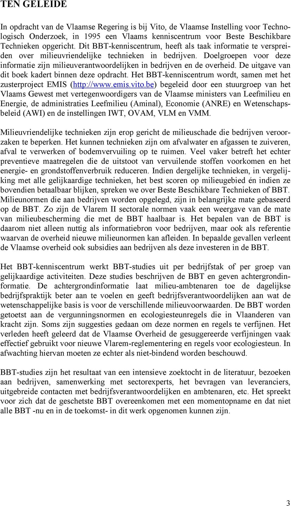 Doelgroepen voor deze informatie zijn milieuverantwoordelijken in bedrijven en de overheid. De uitgave van dit boek kadert binnen deze opdracht.