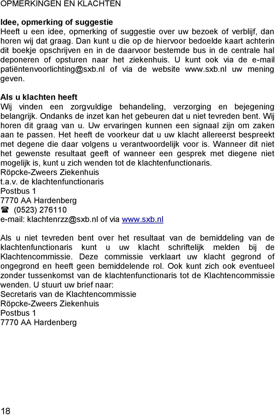 U kunt ook via de e-mail patiëntenvoorlichting@sxb.nl of via de website www.sxb.nl uw mening geven. Als u klachten heeft Wij vinden een zorgvuldige behandeling, verzorging en bejegening belangrijk.