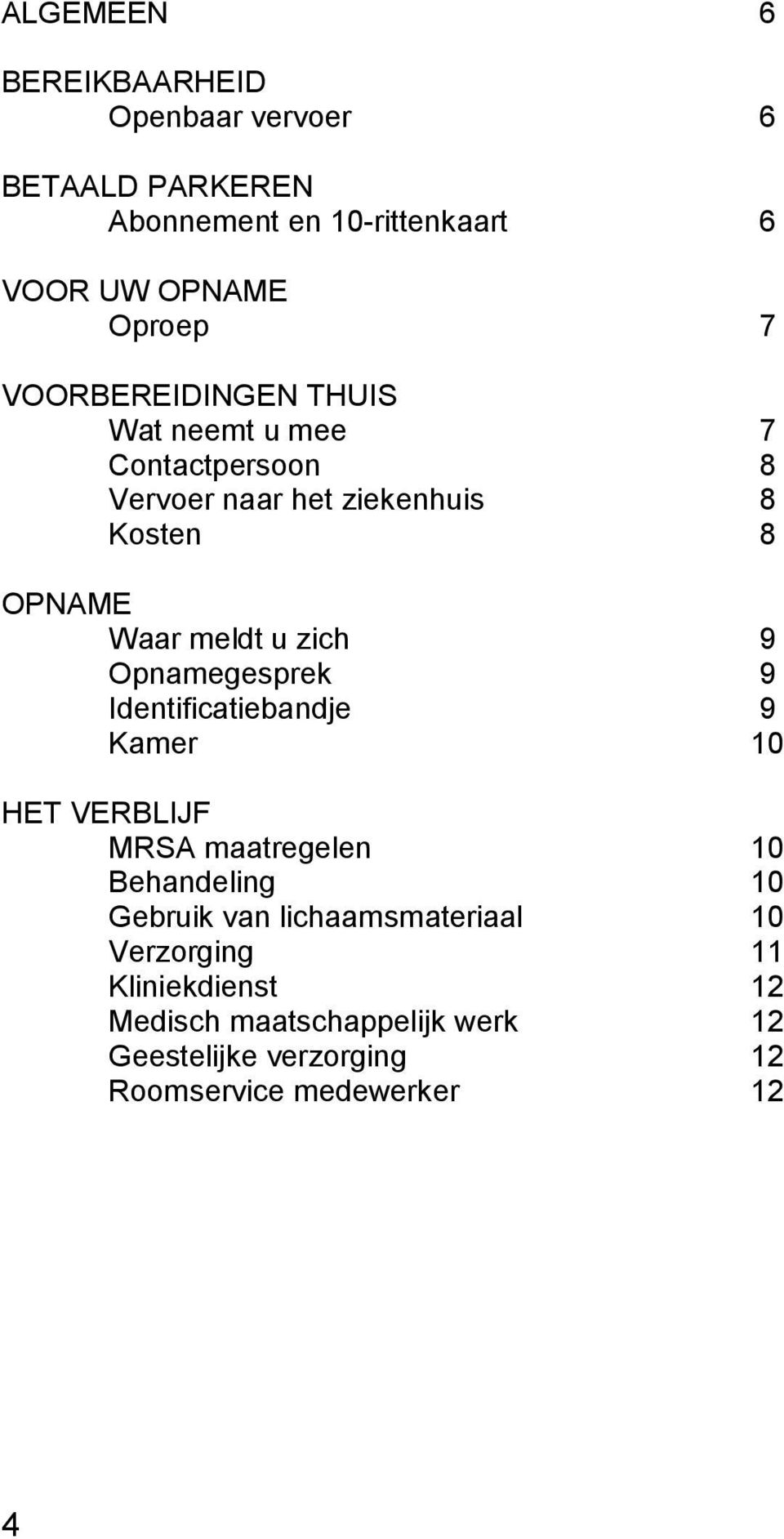 9 Opnamegesprek 9 Identificatiebandje 9 Kamer 10 HET VERBLIJF MRSA maatregelen 10 Behandeling 10 Gebruik van