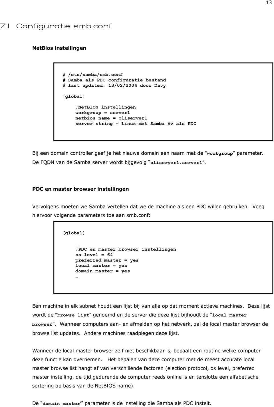 Bij een domain controller geef je het nieuwe domein een naam met de workgroup parameter. De FQDN van de Samba server wordt bijgevolg oliserver1.