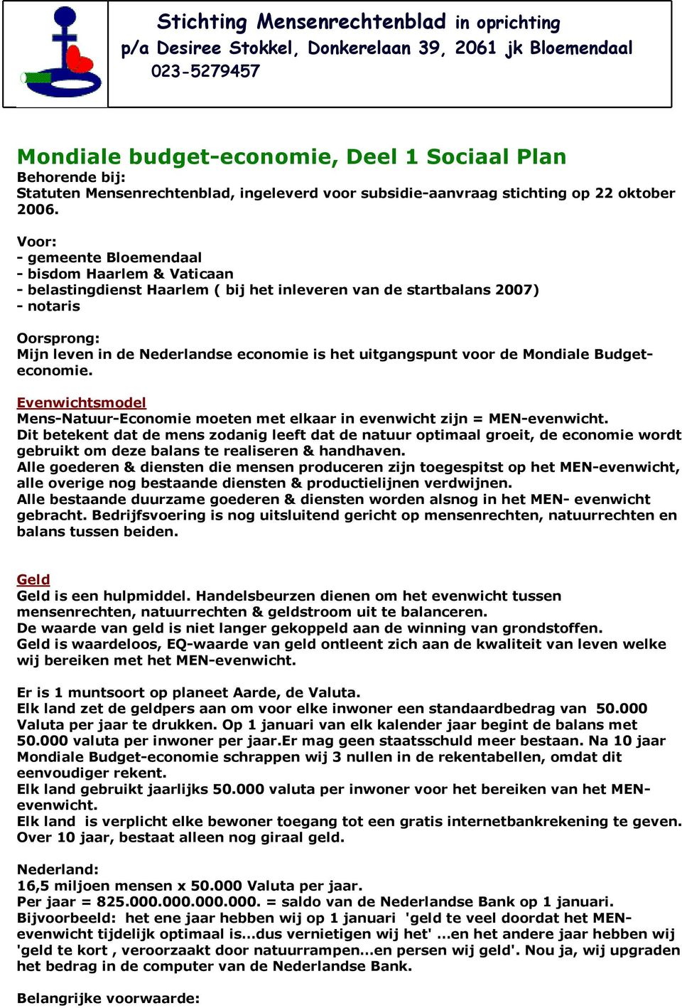 Voor: - gemeente Bloemendaal - bisdom Haarlem & Vaticaan - belastingdienst Haarlem ( bij het inleveren van de startbalans 2007) - notaris Oorsprong: Mijn leven in de Nederlandse economie is het